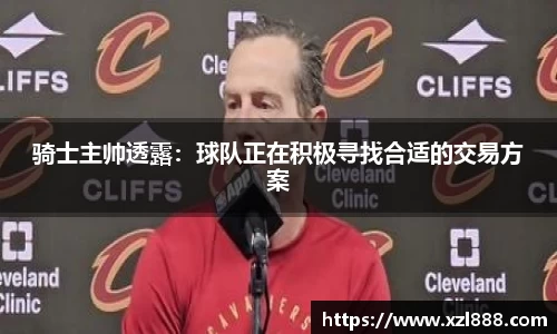 骑士主帅透露：球队正在积极寻找合适的交易方案