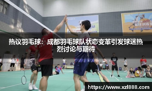 热议羽毛球：成都羽毛球队状态变革引发球迷热烈讨论与期待