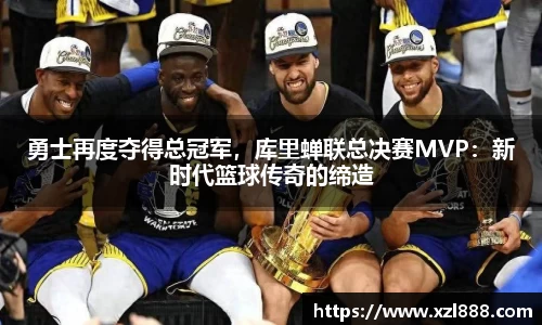 勇士再度夺得总冠军，库里蝉联总决赛MVP：新时代篮球传奇的缔造