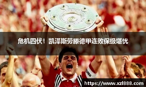 危机四伏！凯泽斯劳滕德甲连败保级堪忧