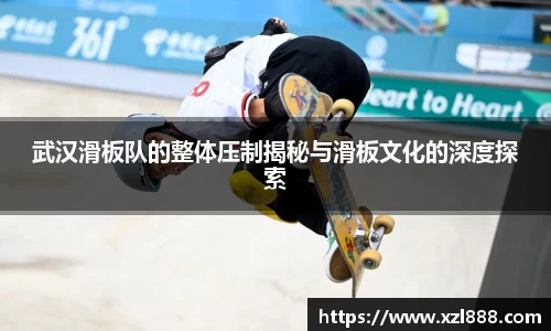 武汉滑板队的整体压制揭秘与滑板文化的深度探索