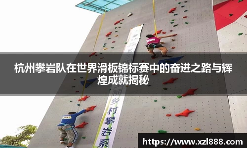 杭州攀岩队在世界滑板锦标赛中的奋进之路与辉煌成就揭秘