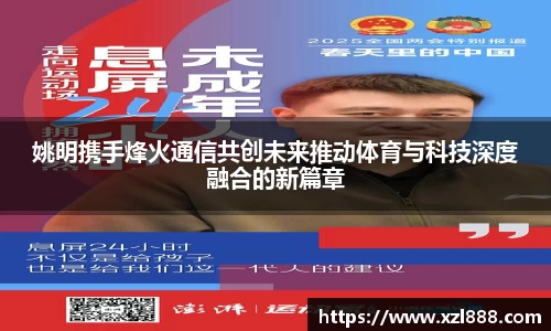 姚明携手烽火通信共创未来推动体育与科技深度融合的新篇章