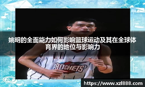姚明的全面能力如何影响篮球运动及其在全球体育界的地位与影响力