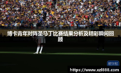 博卡青年对阵圣马丁比赛结果分析及精彩瞬间回顾